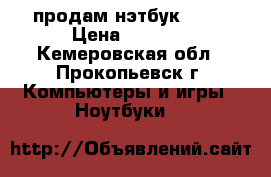 продам нэтбук ASUS › Цена ­ 6 000 - Кемеровская обл., Прокопьевск г. Компьютеры и игры » Ноутбуки   